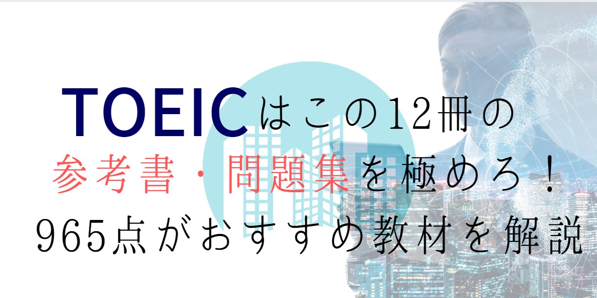TOEICはこの12冊の参考書・問題集を極めろ！965点がおすすめ教材を解説