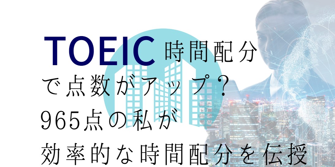 TOEICは時間配分で点数がアップする？965点の私が効率的な時間配分を伝授