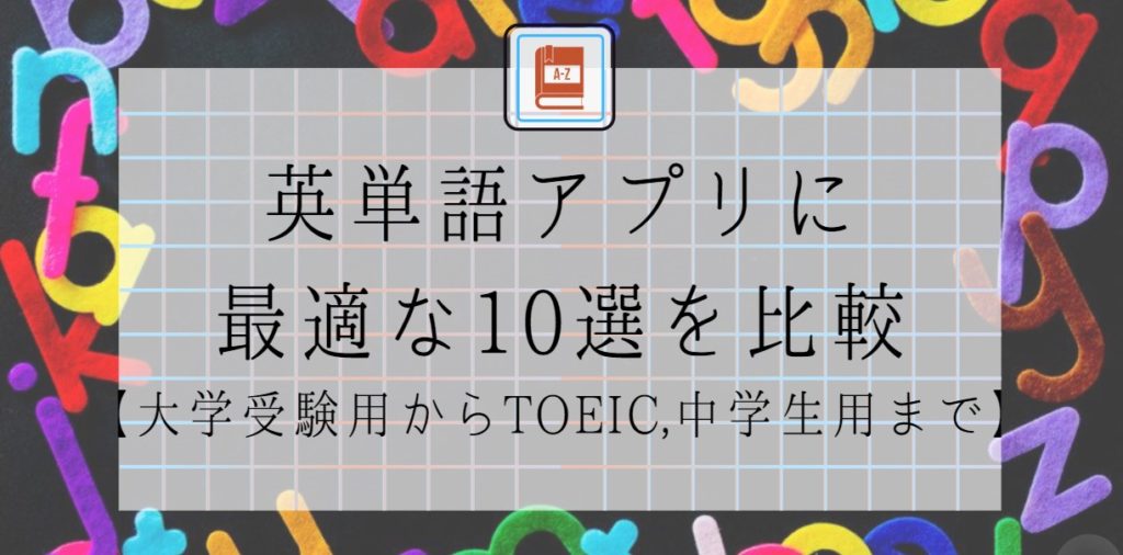 英単語アプリに最適な10選を比較【大学受験用からTOEIC,中学生用まで】