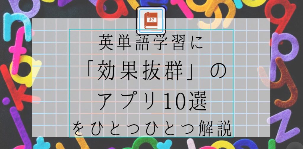 英単語学習に効果抜群のアプリ10選をひとつひとつ解説