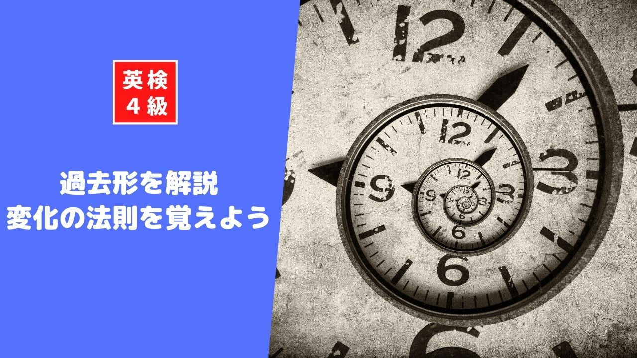 英検4級の過去形について解説！変化の法則を覚えれば自然に過去形が理解できる！